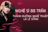 Nghệ sĩ BB Trần: Thánh đường nghệ thuật là lẽ sống