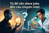 Từ đề văn Steve Jobs đến câu chuyện Intel: Việt Nam đang đào tạo kỹ sư bán dẫn hay xây nền móng cho những nhà sáng lập công nghệ tương lai?