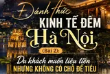 [E] Đánh thức kinh tế đêm Hà Nội - (Bài 2): Du khách muốn tiêu tiền nhưng không có chỗ để tiêu
