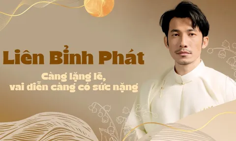 Diễn viên Liên Bỉnh Phát: Càng lặng lẽ, vai diễn càng có sức nặng